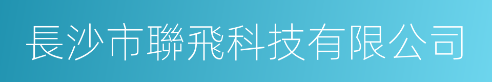 長沙市聯飛科技有限公司的同義詞