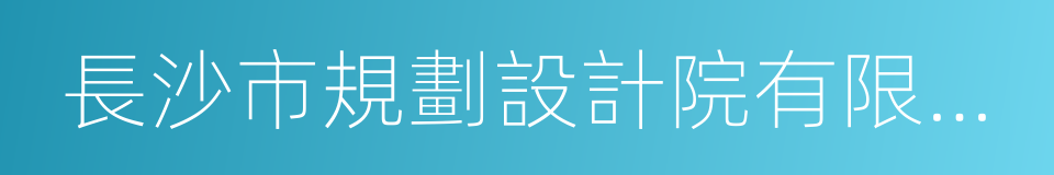 長沙市規劃設計院有限責任公司的同義詞