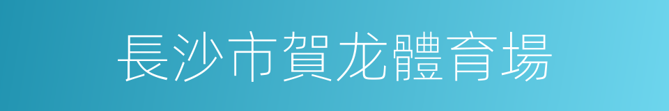 長沙市賀龙體育場的同義詞