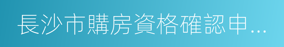 長沙市購房資格確認申請表的同義詞