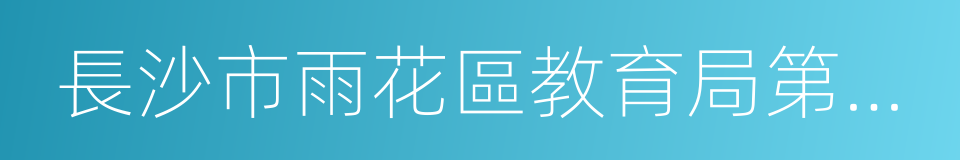 長沙市雨花區教育局第一幼兒園的同義詞