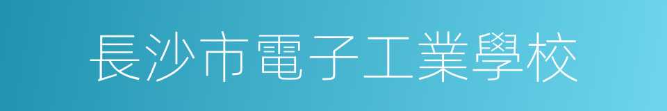 長沙市電子工業學校的同義詞