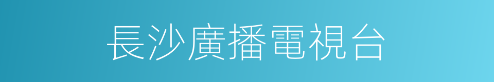 長沙廣播電視台的同義詞