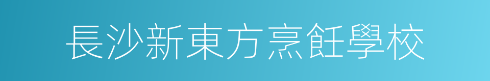 長沙新東方烹飪學校的同義詞