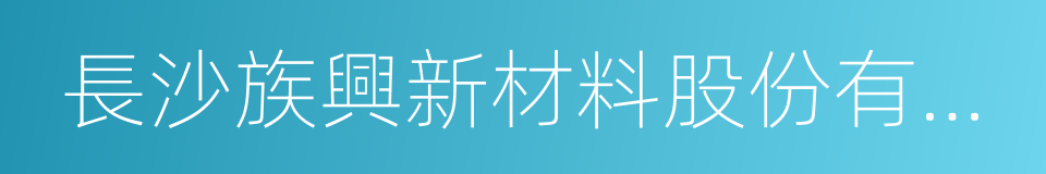 長沙族興新材料股份有限公司的同義詞