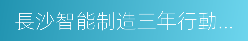 長沙智能制造三年行動計劃的同義詞