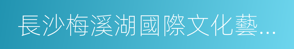 長沙梅溪湖國際文化藝術中心的同義詞