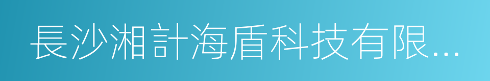 長沙湘計海盾科技有限公司的同義詞