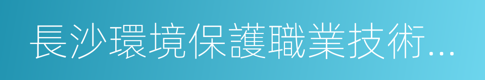 長沙環境保護職業技術學院的同義詞