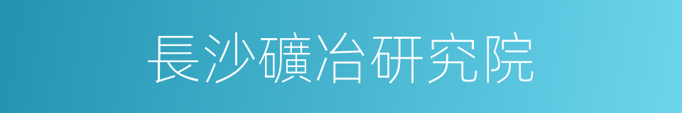 長沙礦冶研究院的同義詞