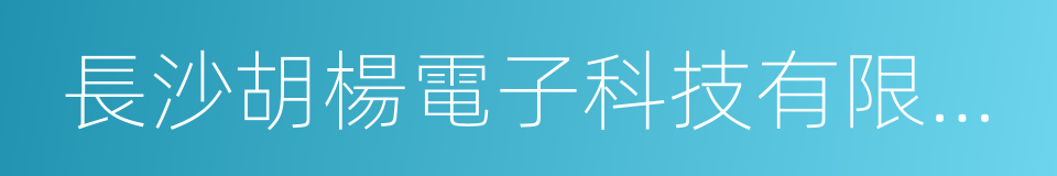 長沙胡楊電子科技有限公司的同義詞