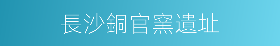 長沙銅官窯遺址的同義詞