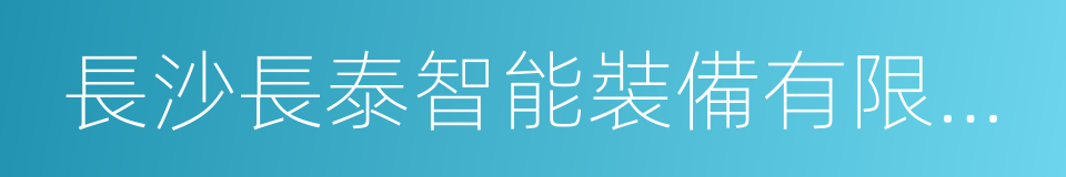 長沙長泰智能裝備有限公司的同義詞