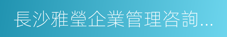 長沙雅瑩企業管理咨詢有限公司的同義詞