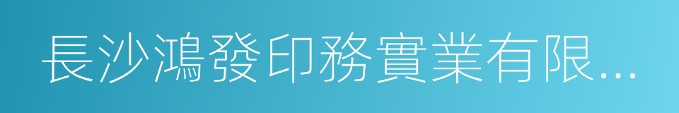 長沙鴻發印務實業有限公司的同義詞