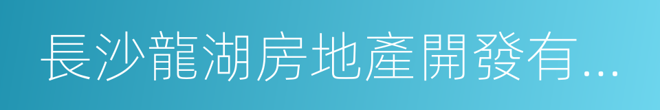 長沙龍湖房地產開發有限公司的同義詞