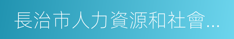 長治市人力資源和社會保障局的同義詞