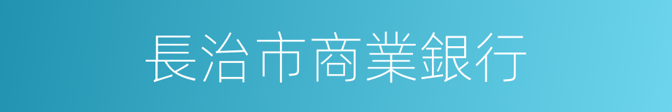 長治市商業銀行的同義詞