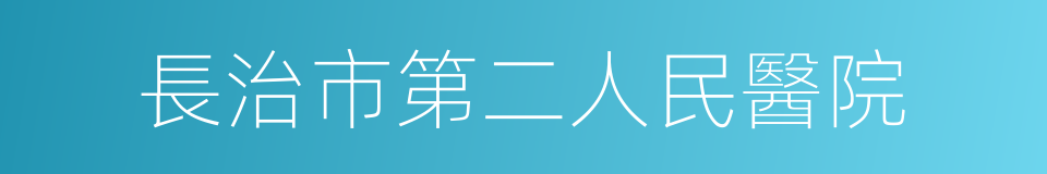 長治市第二人民醫院的同義詞