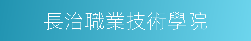 長治職業技術學院的同義詞