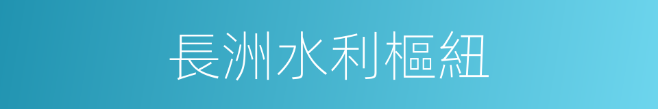 長洲水利樞紐的同義詞