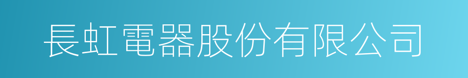 長虹電器股份有限公司的同義詞