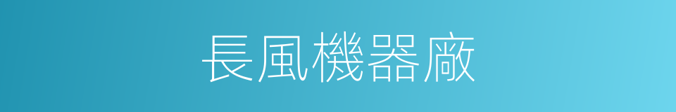 長風機器廠的同義詞