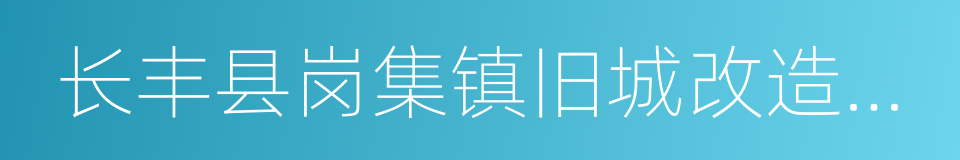 长丰县岗集镇旧城改造项目建议书审批前公示的同义词