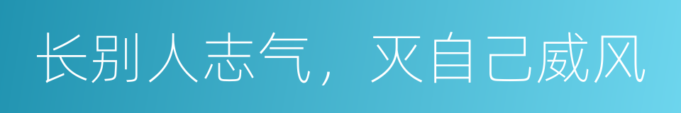 长别人志气，灭自己威风的同义词