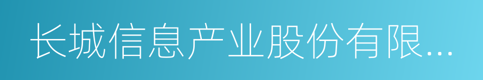 长城信息产业股份有限公司的意思