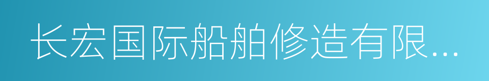 长宏国际船舶修造有限公司的同义词