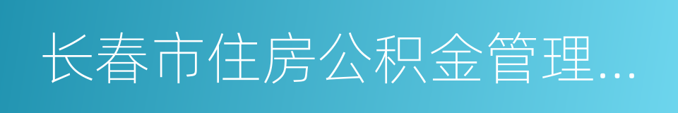 长春市住房公积金管理中心的同义词