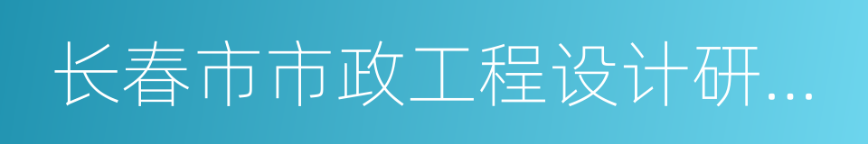 长春市市政工程设计研究院的同义词