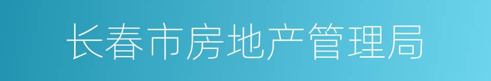 长春市房地产管理局的同义词