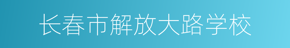 长春市解放大路学校的同义词