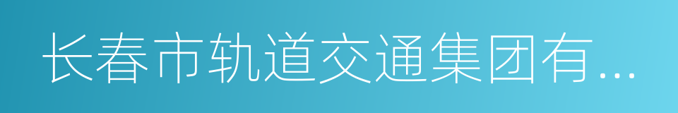 长春市轨道交通集团有限公司的同义词