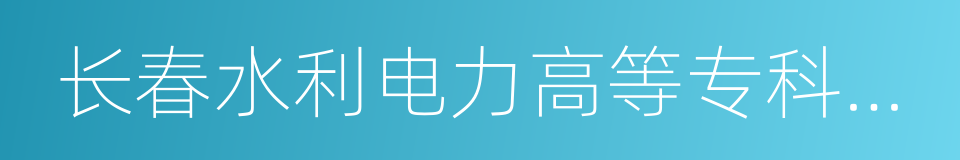 长春水利电力高等专科学校的同义词