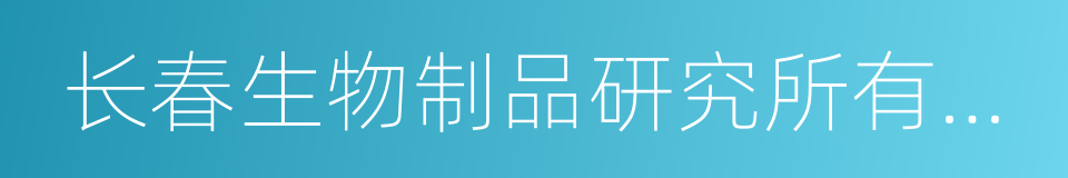 长春生物制品研究所有限责任公司的同义词