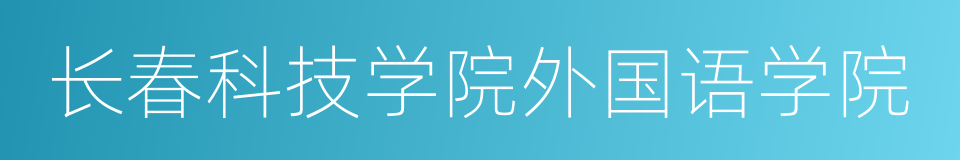 长春科技学院外国语学院的同义词