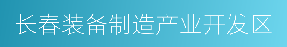 长春装备制造产业开发区的同义词