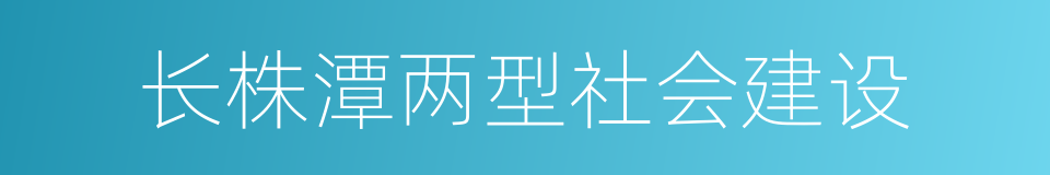 长株潭两型社会建设的同义词