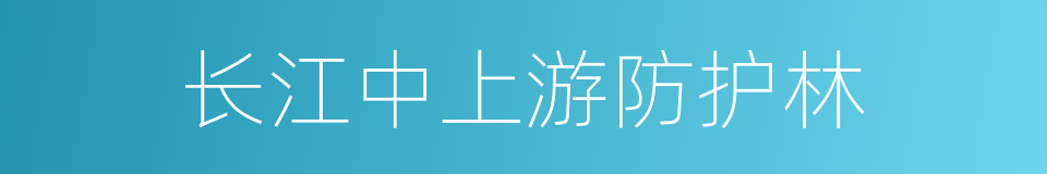 长江中上游防护林的意思