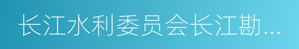 长江水利委员会长江勘测规划设计研究院的同义词