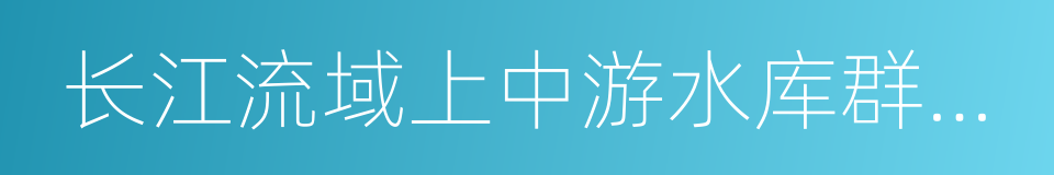 长江流域上中游水库群联合调度方案的同义词