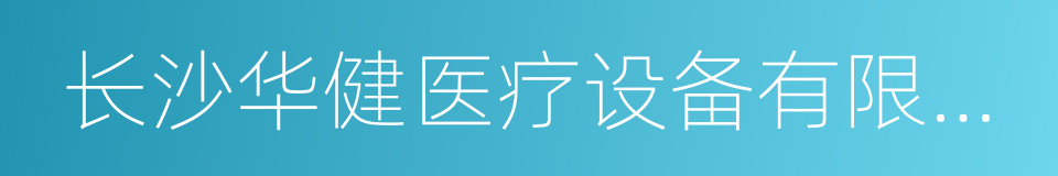 长沙华健医疗设备有限公司的同义词