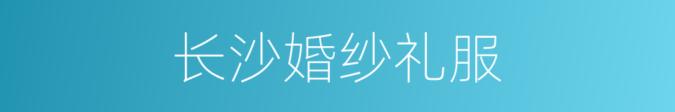 长沙婚纱礼服的同义词