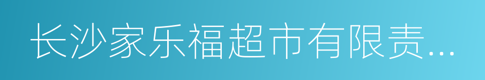 长沙家乐福超市有限责任公司的同义词