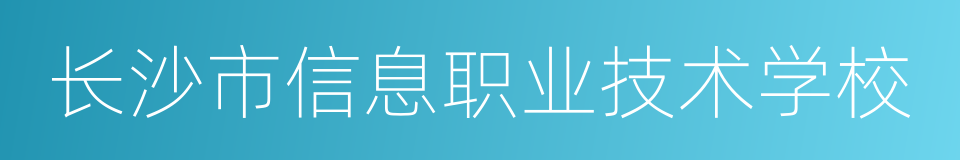 长沙市信息职业技术学校的同义词