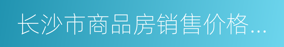 长沙市商品房销售价格明码标价监制操作规程的同义词