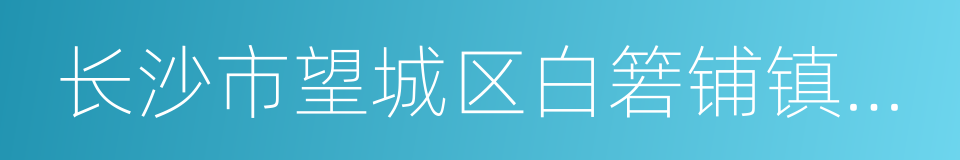 长沙市望城区白箬铺镇光明村的同义词